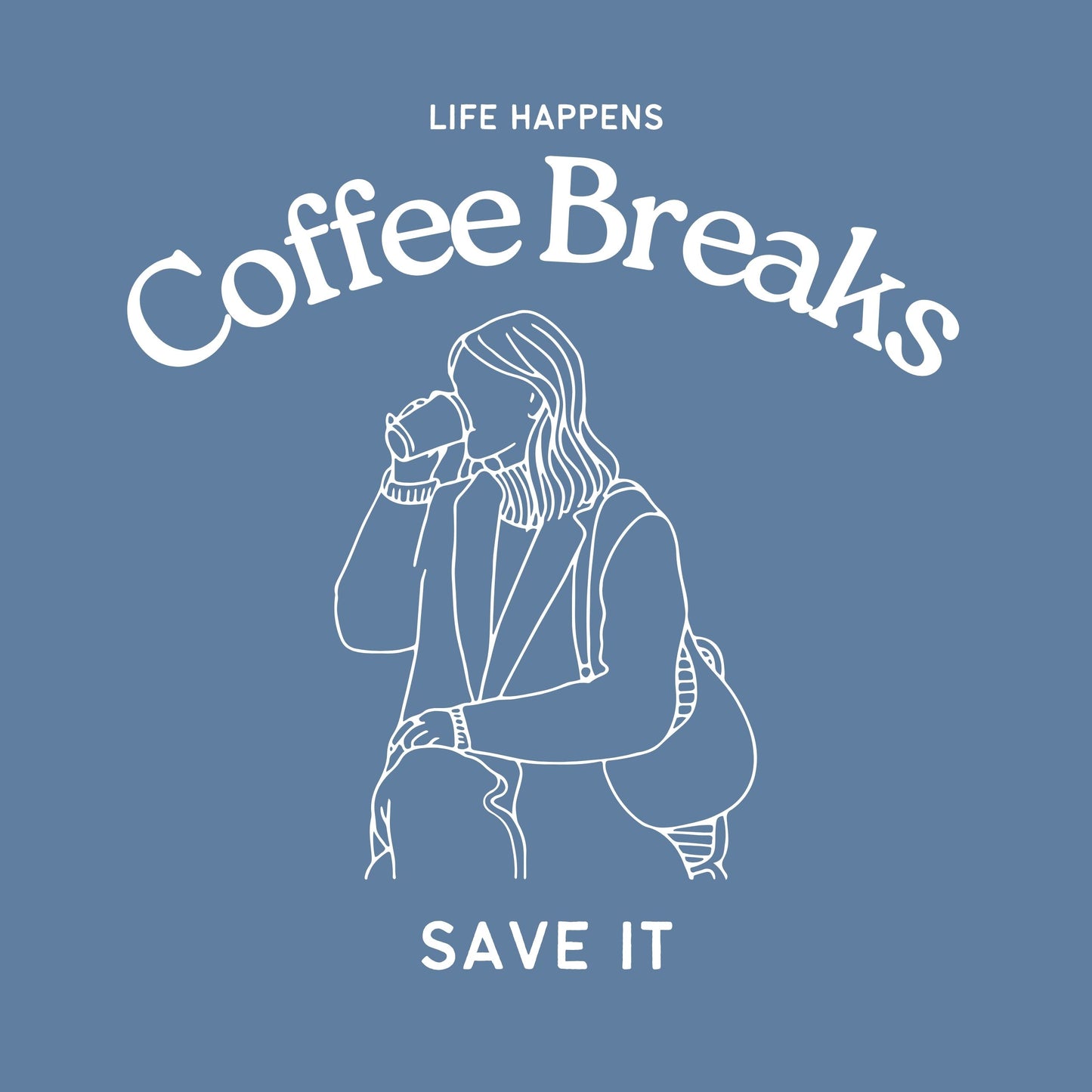 Life Happens, Coffee Breaks Save It