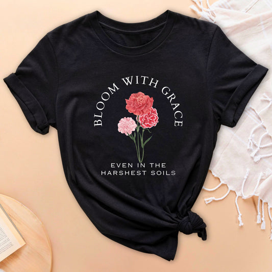 Bloom With Grace Even In The Harshest Soils Soft Breathable Flowers T-Shirt