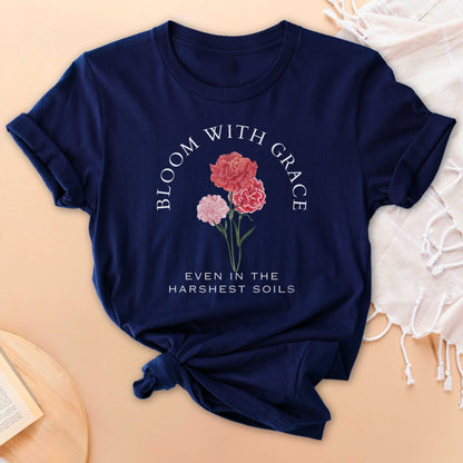 Bloom With Grace Even In The Harshest Soils Soft Breathable Flowers T-Shirt